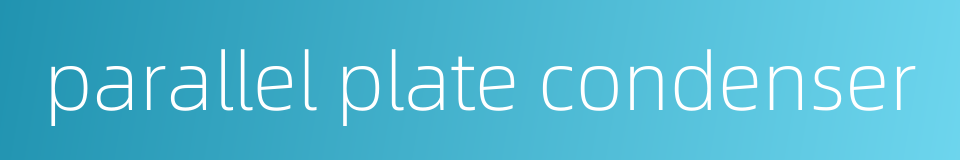 parallel plate condenser的同义词