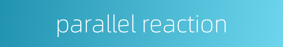 parallel reaction的同义词