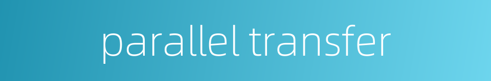 parallel transfer的同义词