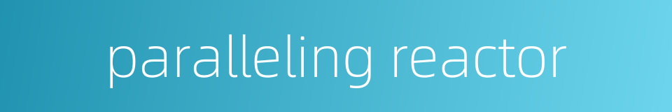 paralleling reactor的同义词