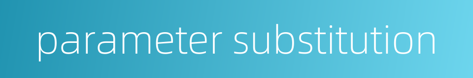 parameter substitution的同义词