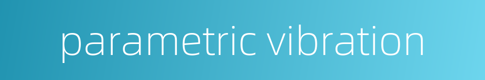 parametric vibration的同义词
