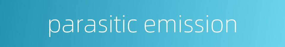 parasitic emission的同义词