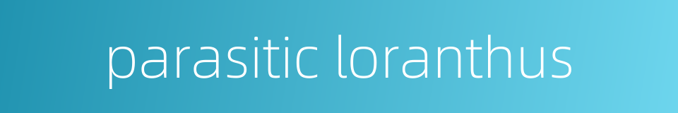 parasitic loranthus的同义词