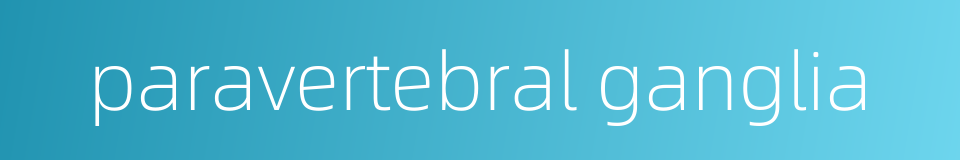 paravertebral ganglia的同义词