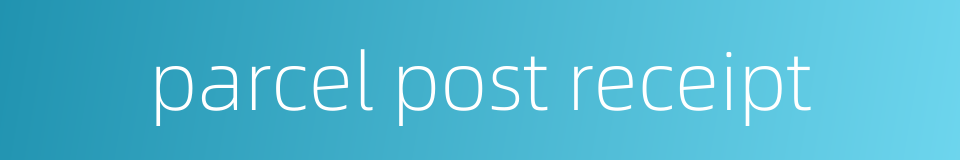 parcel post receipt的同义词