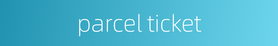 parcel ticket的同义词