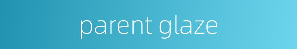 parent glaze的同义词