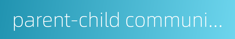 parent-child communication的同义词