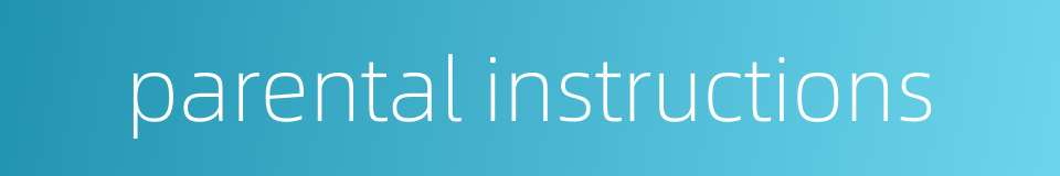 parental instructions的同义词