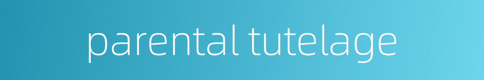 parental tutelage的同义词