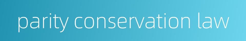 parity conservation law的同义词
