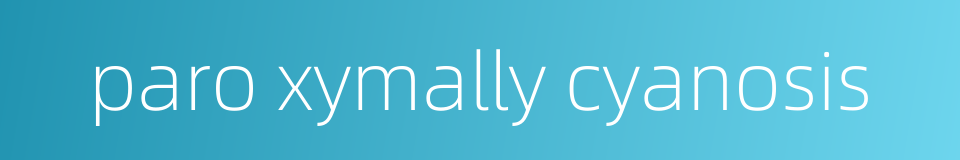 paro xymally cyanosis的同义词