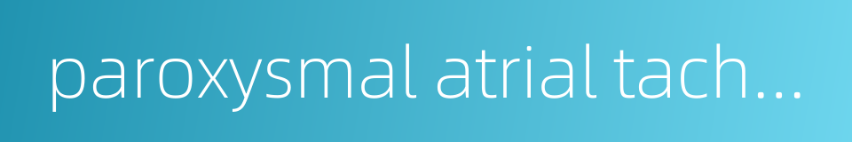 paroxysmal atrial tachycardia的同义词
