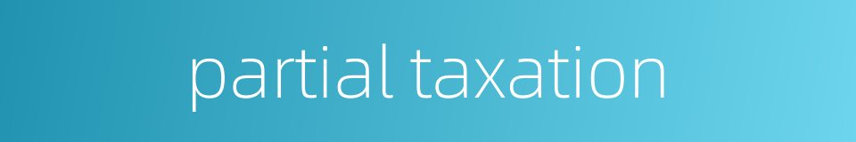 partial taxation的同义词