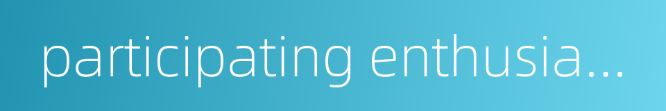 participating enthusiasm的同义词