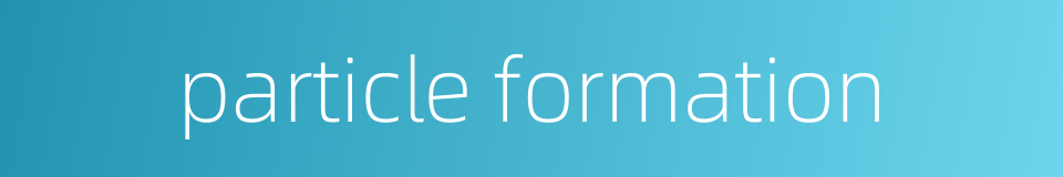 particle formation的同义词