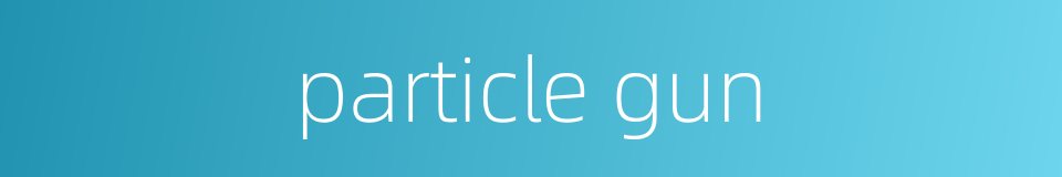 particle gun的同义词
