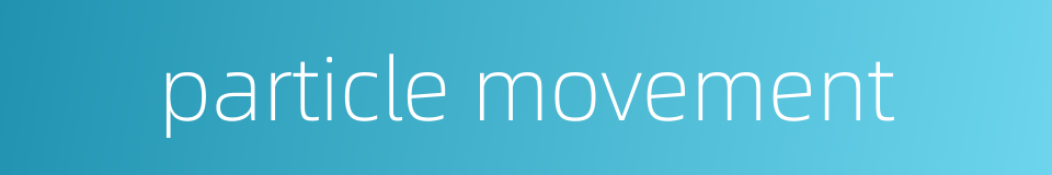 particle movement的同义词