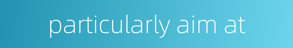 particularly aim at的同义词