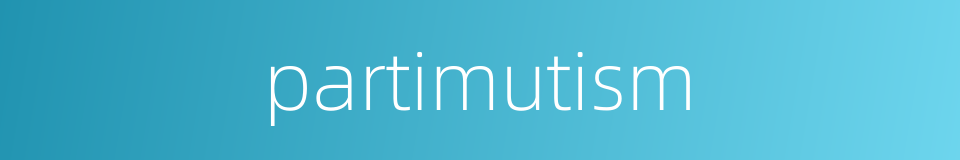 partimutism的同义词