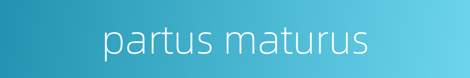 partus maturus的同义词