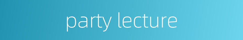 party lecture的同义词