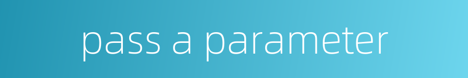 pass a parameter的同义词