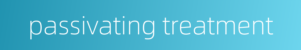 passivating treatment的同义词