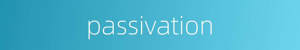 passivation的同义词