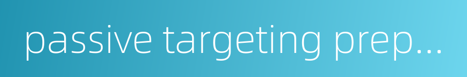 passive targeting preparation的同义词