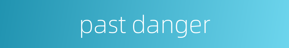 past danger的同义词