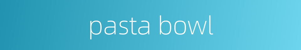 pasta bowl的同义词