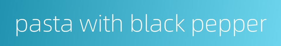 pasta with black pepper的同义词