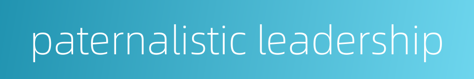 paternalistic leadership的同义词