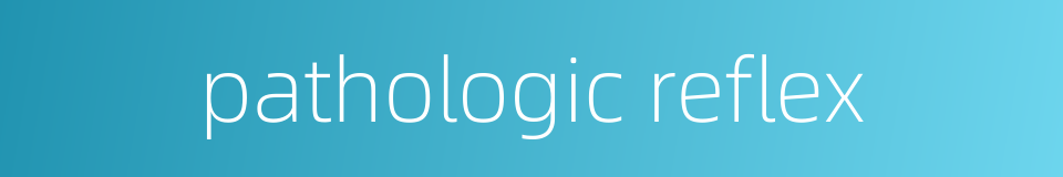 pathologic reflex的同义词