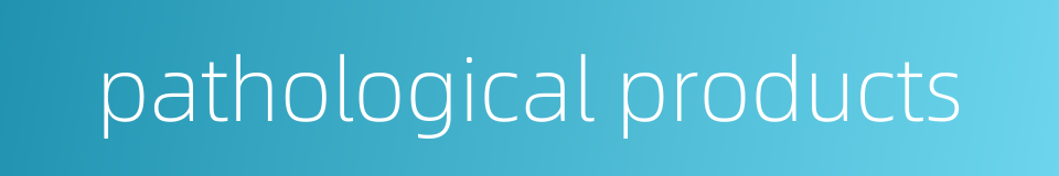 pathological products的同义词