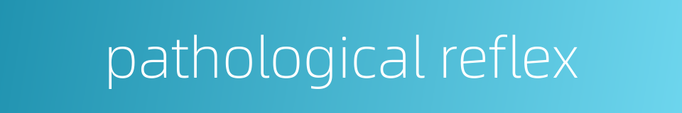 pathological reflex的同义词