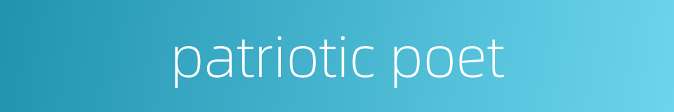 patriotic poet的同义词