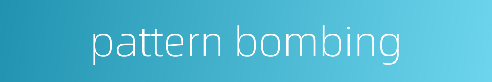 pattern bombing的同义词