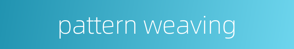 pattern weaving的同义词