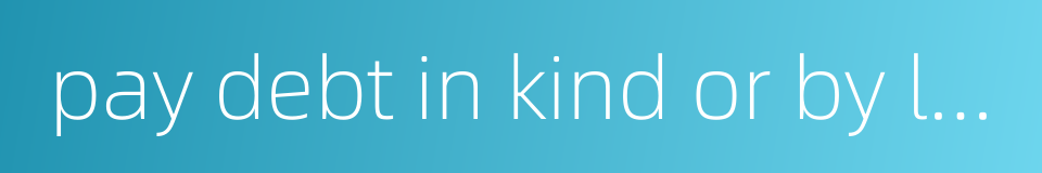 pay debt in kind or by labour的同义词