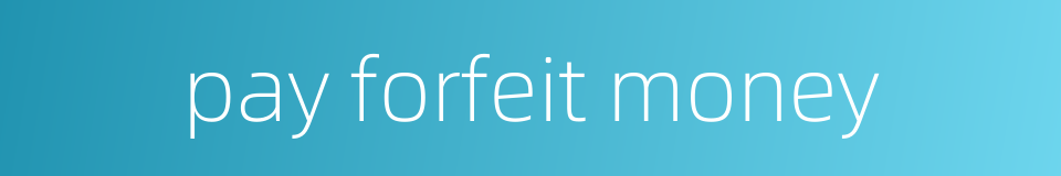 pay forfeit money的同义词