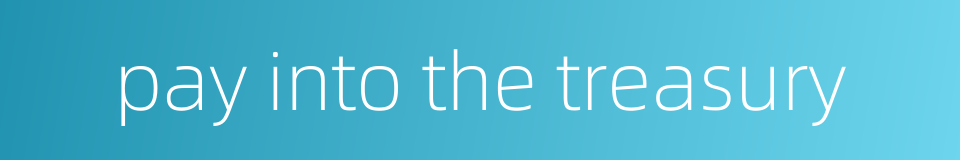 pay into the treasury的同义词