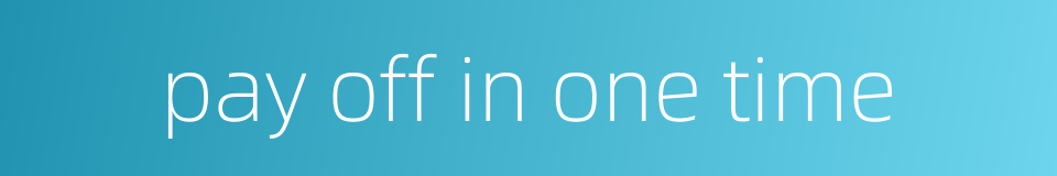 pay off in one time的同义词