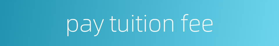 pay tuition fee的同义词