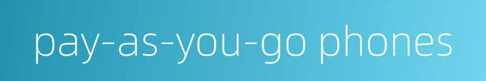 pay-as-you-go phones的同义词
