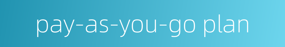pay-as-you-go plan的同义词