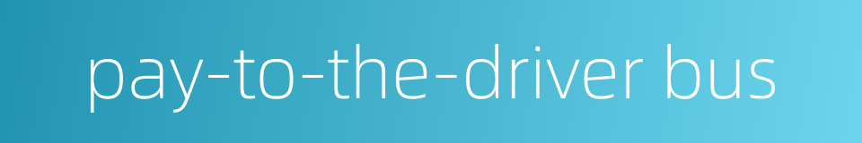 pay-to-the-driver bus的同义词