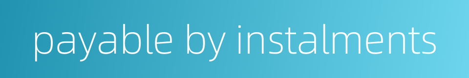 payable by instalments的同义词